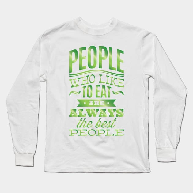 People who like to eat are always the best people. Long Sleeve T-Shirt by AmazingArtMandi